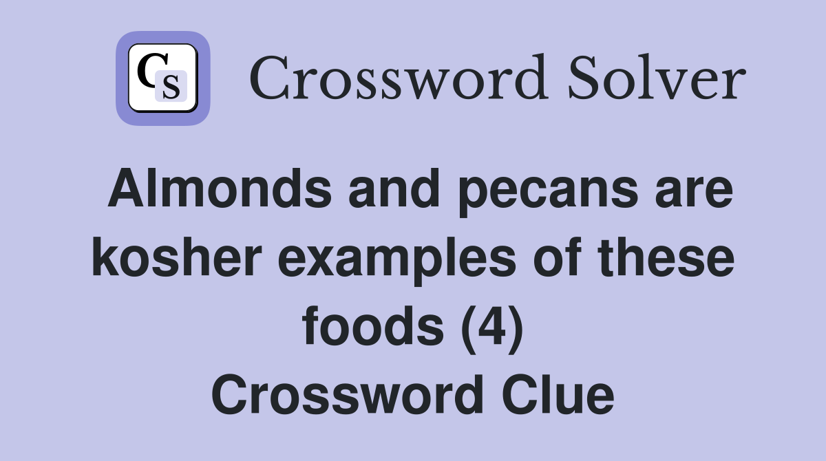 Almonds and pecans are kosher examples of these foods (4) Crossword Clue