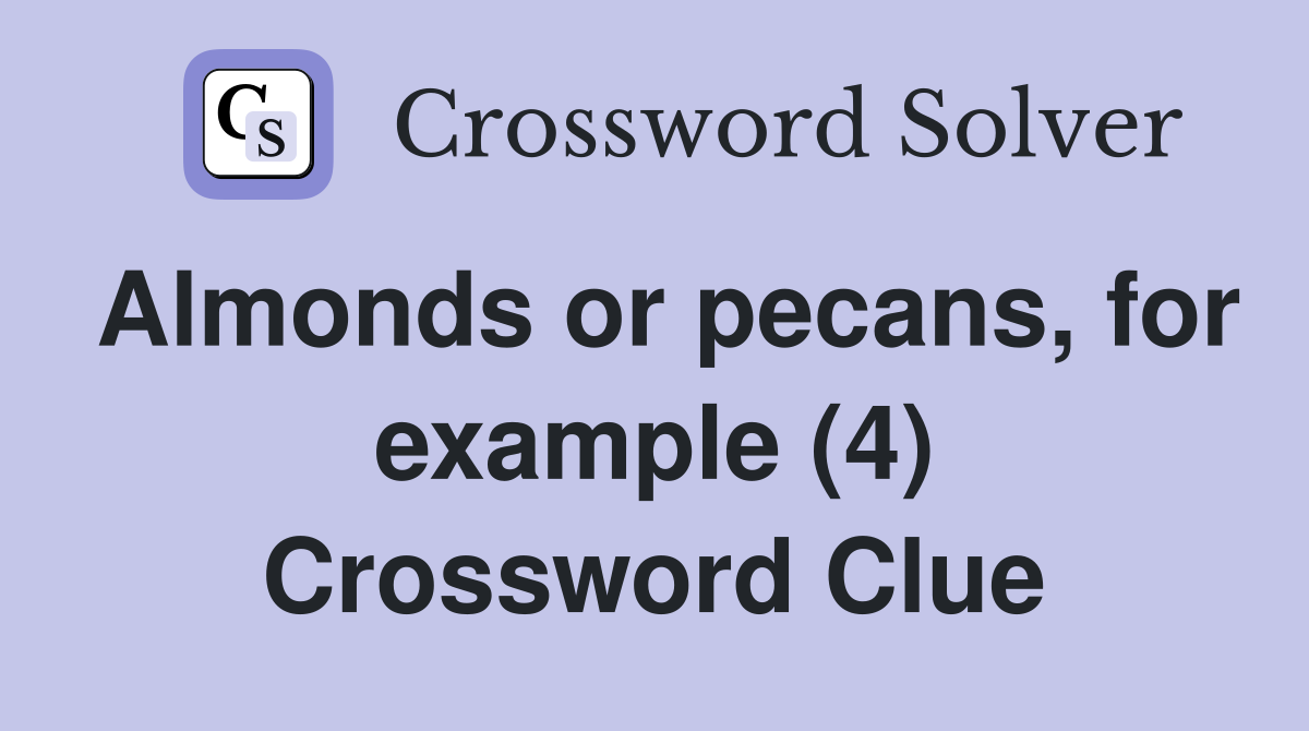 Almonds or pecans, for example (4) Crossword Clue