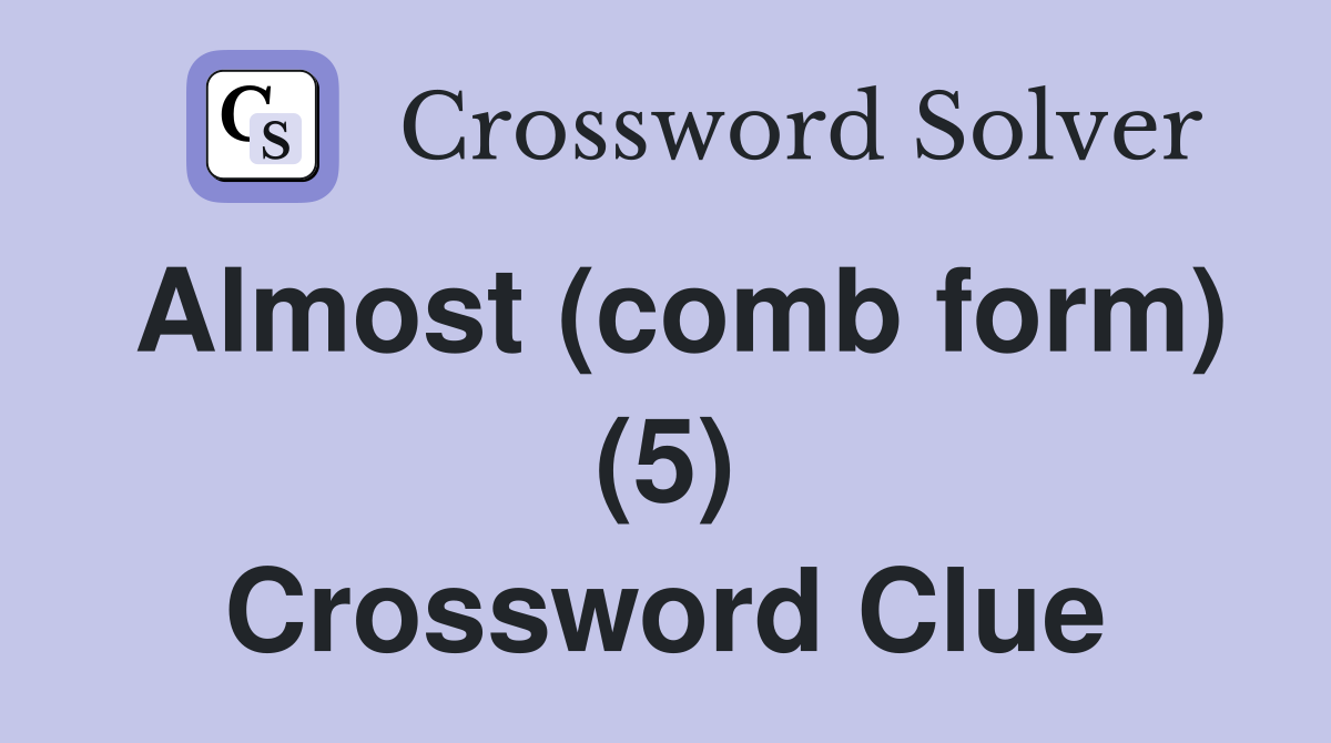 Almost (comb form) (5) Crossword Clue