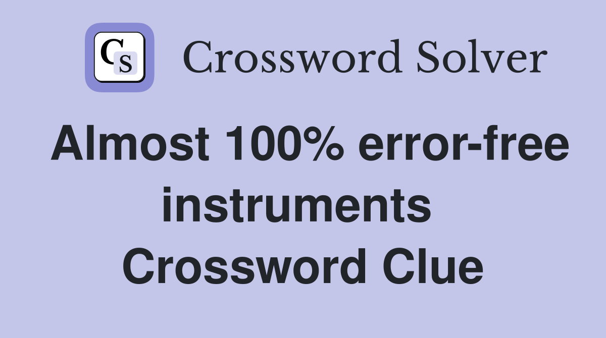 Almost 100% error-free instruments  Crossword Clue
