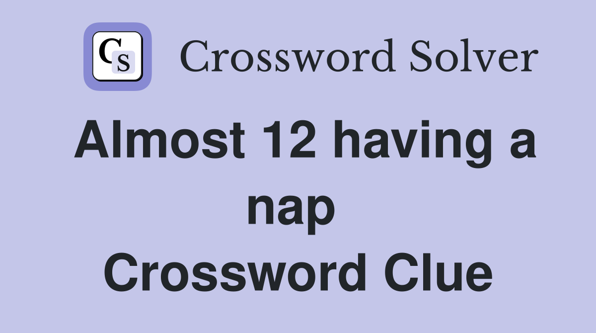 Almost 12 having a nap  Crossword Clue