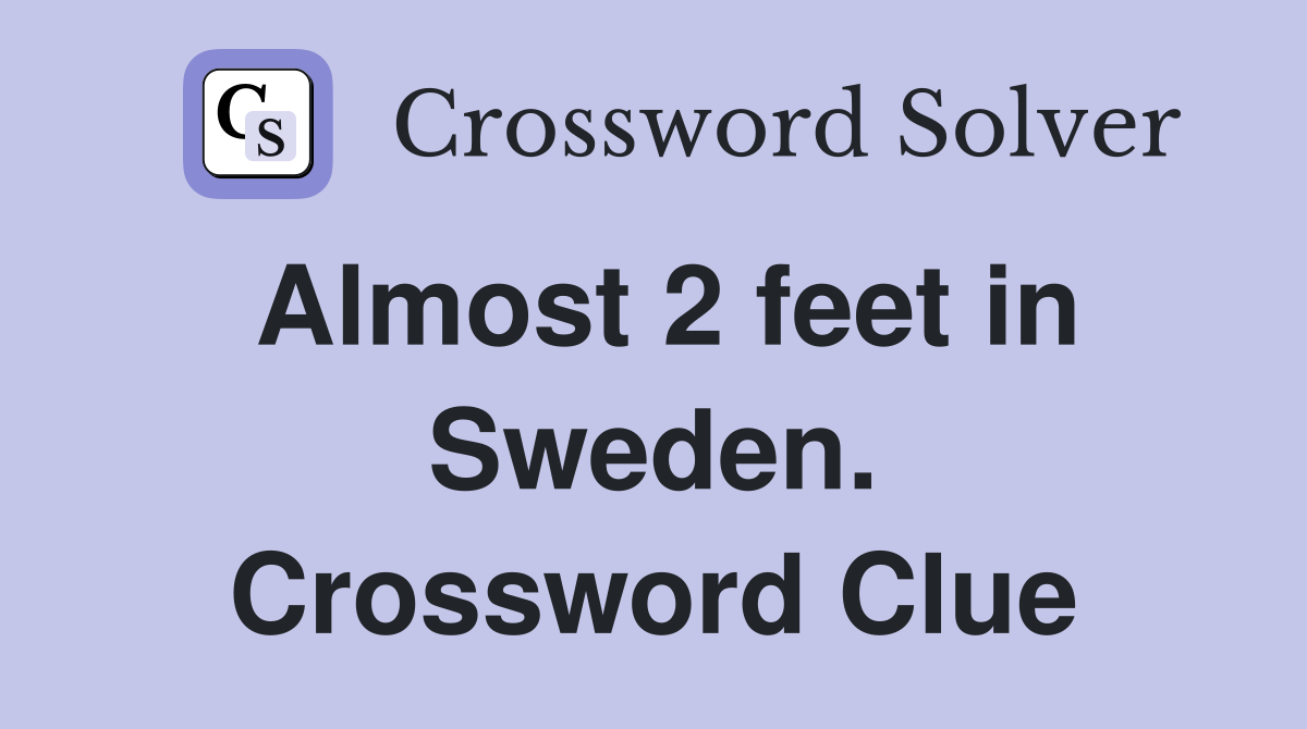 Almost 2 feet in Sweden. Crossword Clue
