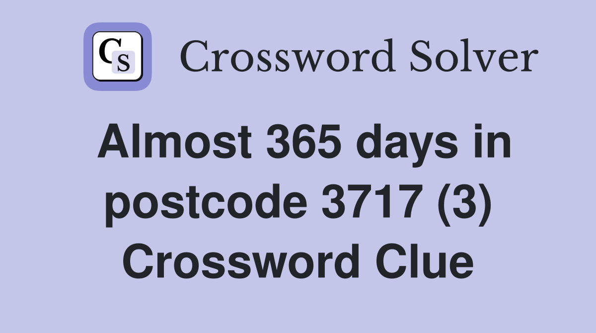 Almost 365 days in postcode 3717 (3) Crossword Clue Answers