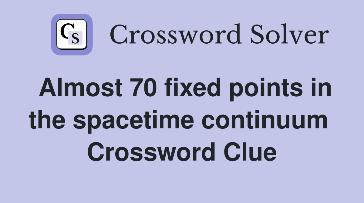 Almost 70 fixed points in the spacetime continuum  Crossword Clue