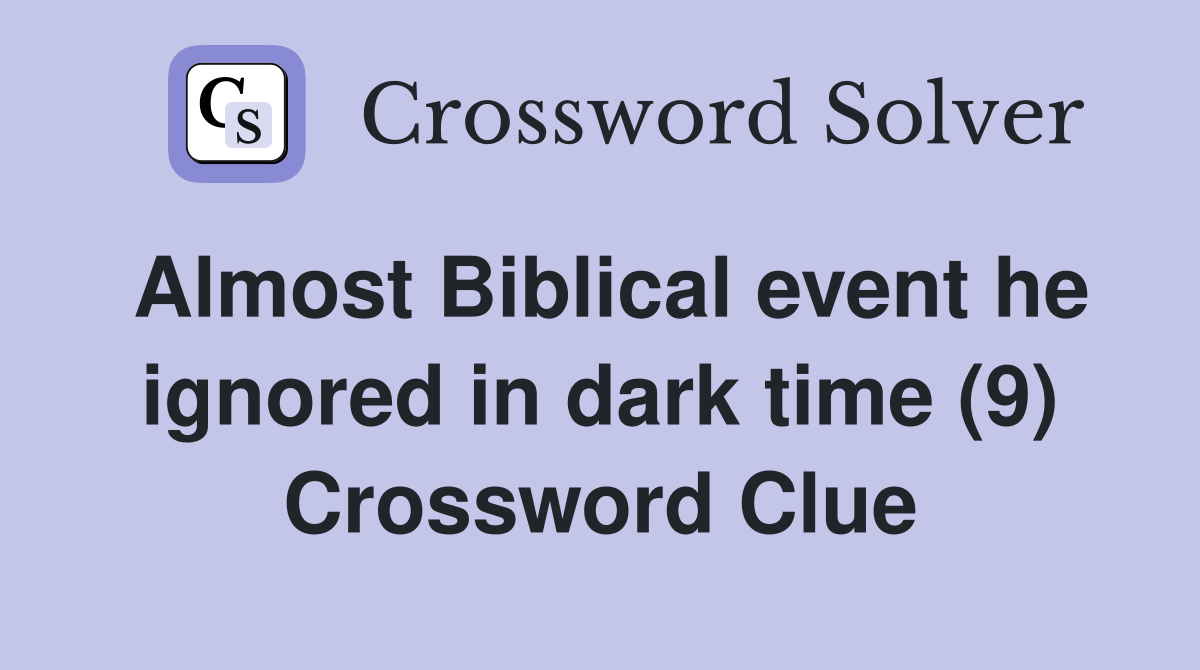 Almost Biblical event he ignored in dark time (9) Crossword Clue