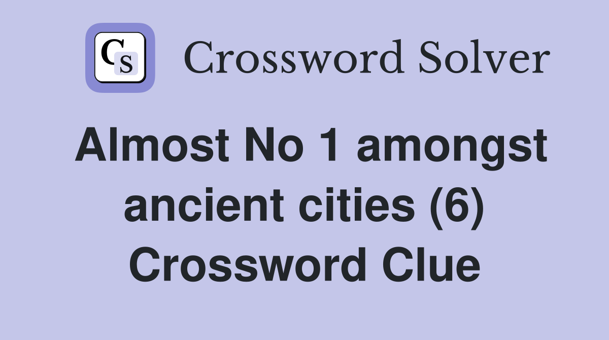 Almost No 1 amongst ancient cities (6) Crossword Clue