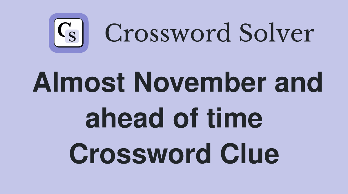 Almost November and ahead of time Crossword Clue