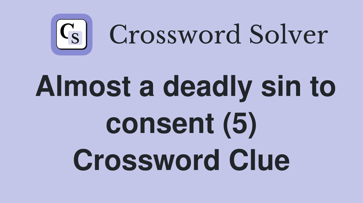 Almost a deadly sin to consent (5) Crossword Clue