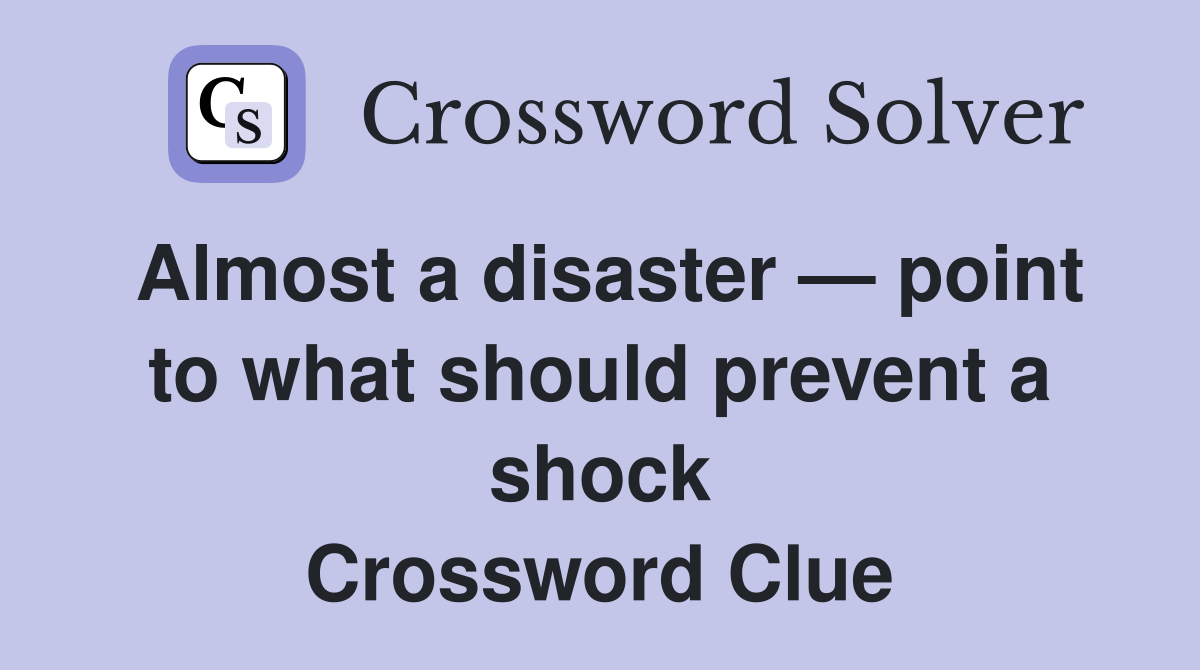 Almost a disaster — point to what should prevent a shock Crossword Clue