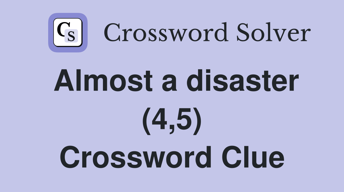 Almost a disaster (4,5) Crossword Clue
