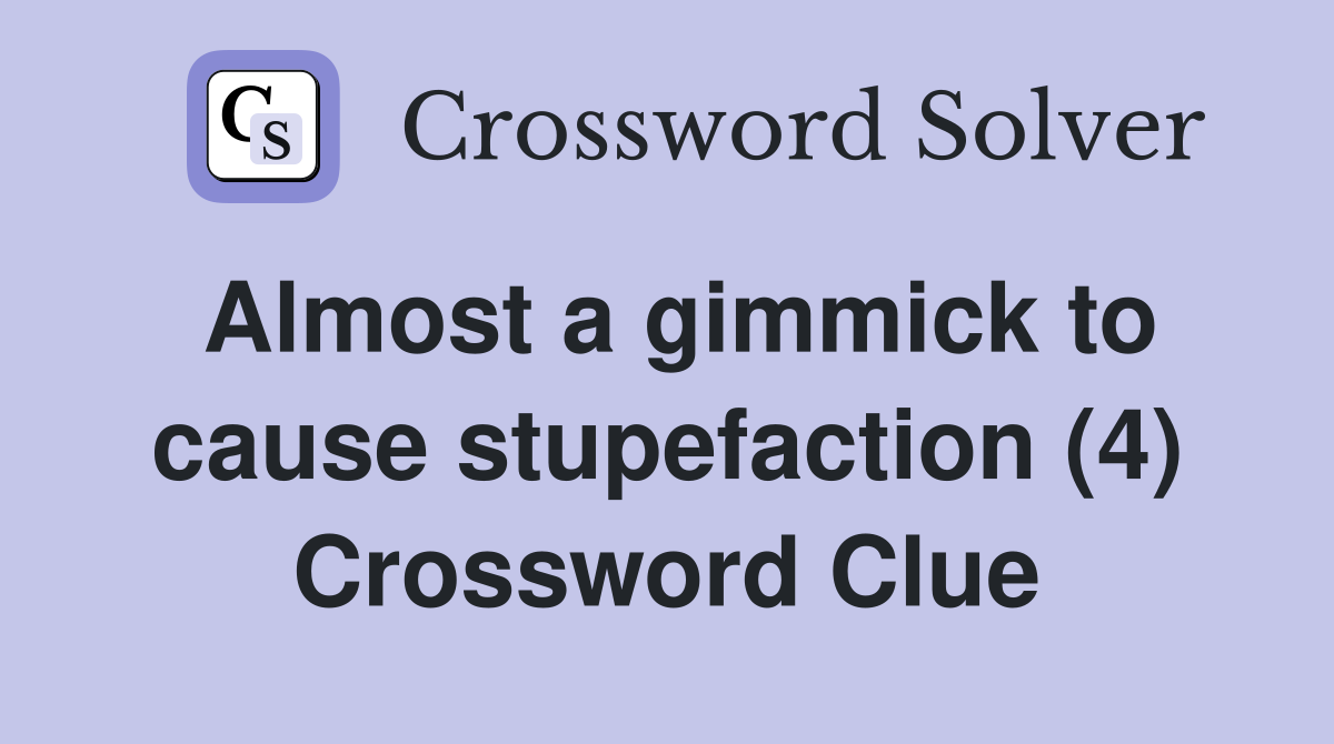 Almost a gimmick to cause stupefaction (4) Crossword Clue