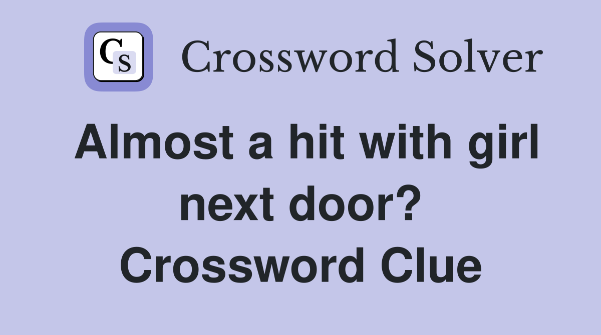 Almost a hit with girl next door? Crossword Clue