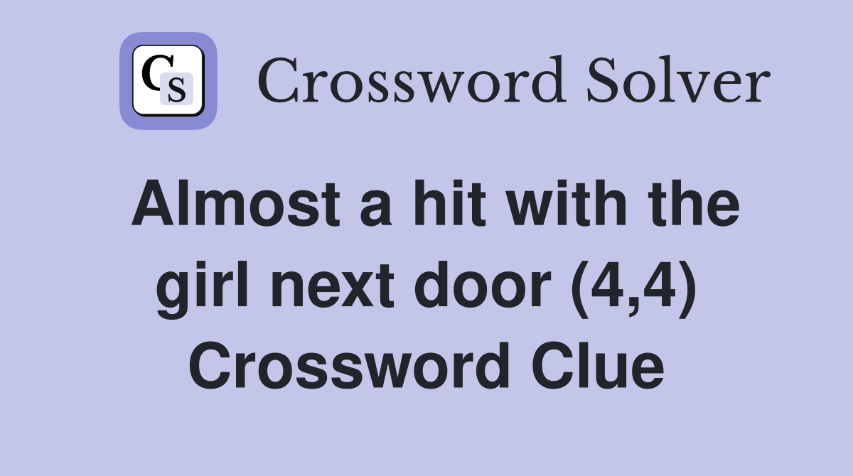 Almost a hit with the girl next door (4,4) Crossword Clue