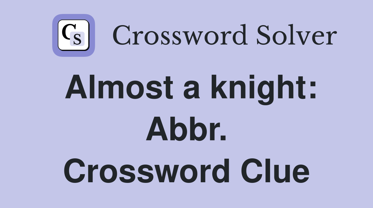 Almost a knight: Abbr. Crossword Clue