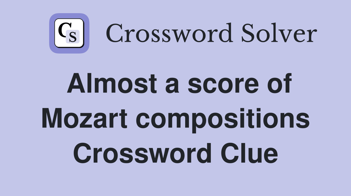 Almost a score of Mozart compositions Crossword Clue