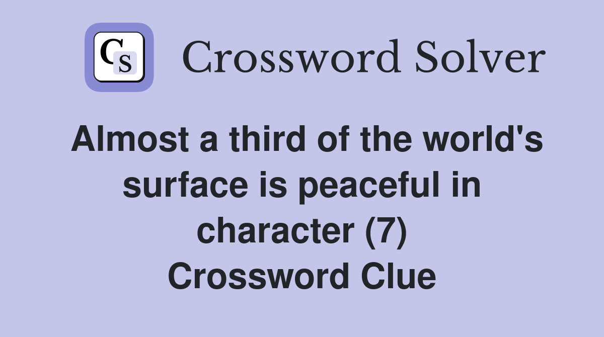 Almost a third of the world's surface is peaceful in character (7) Crossword Clue