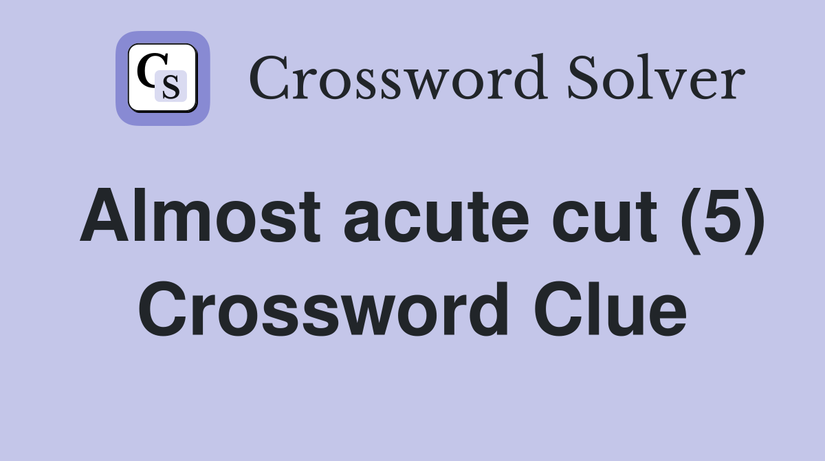 Almost acute cut (5) Crossword Clue