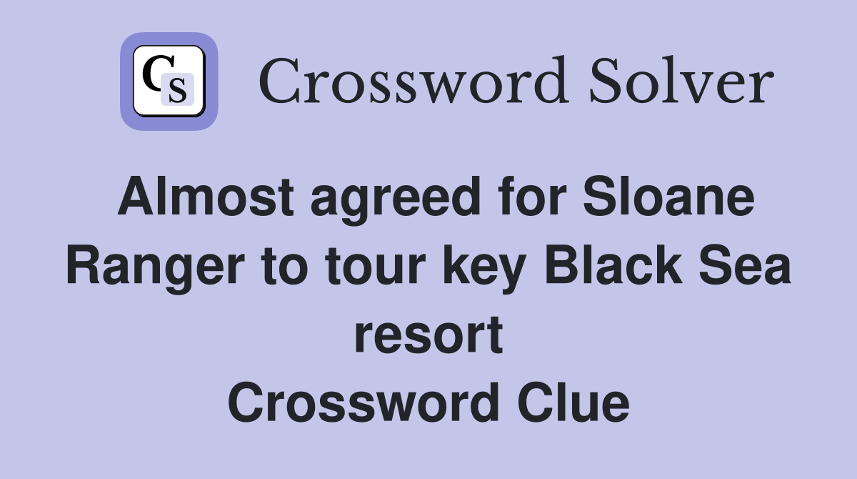 Almost agreed for Sloane Ranger to tour key Black Sea resort Crossword Clue