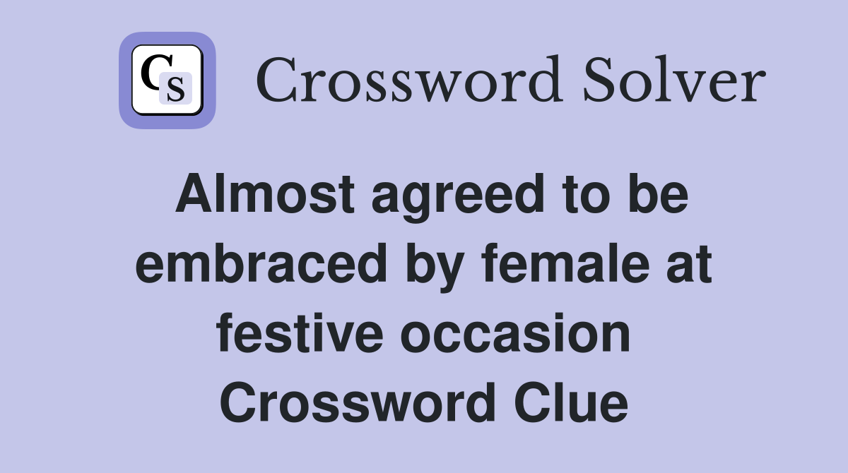 Almost agreed to be embraced by female at festive occasion Crossword Clue