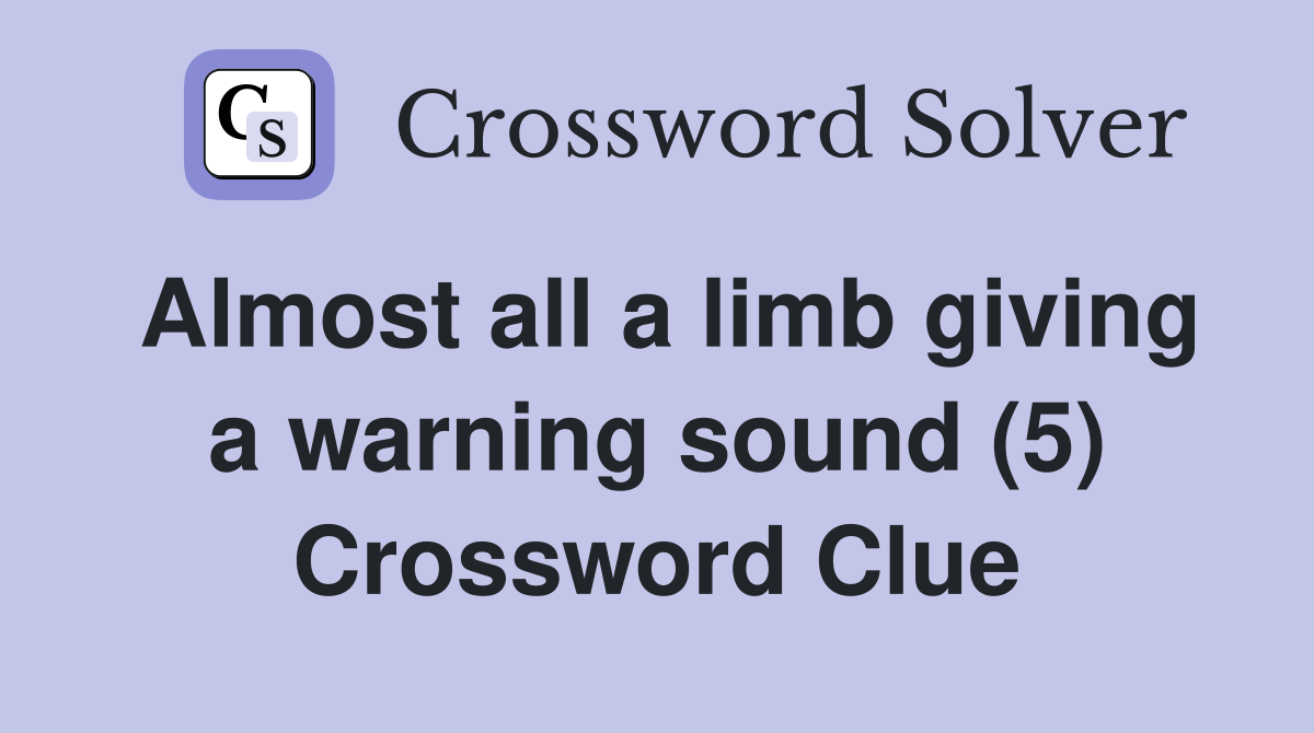 Almost all a limb giving a warning sound (5) Crossword Clue
