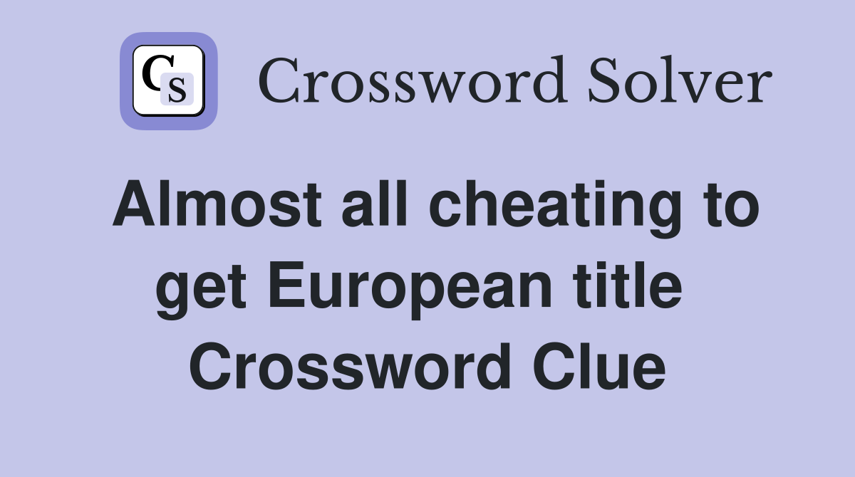 Almost all cheating to get European title  Crossword Clue