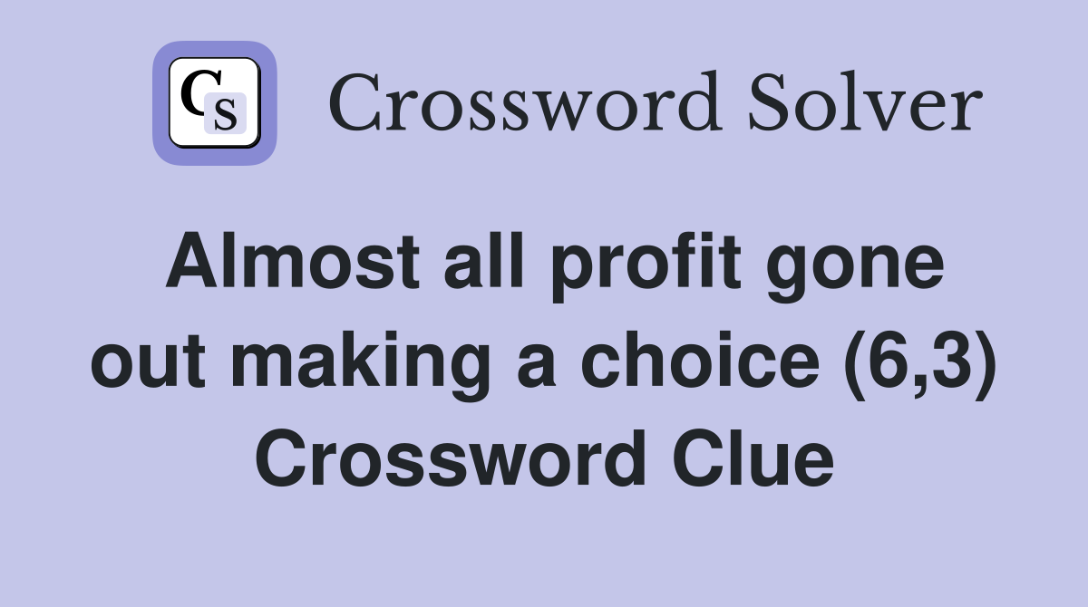 Almost all profit gone out making a choice (6,3) Crossword Clue