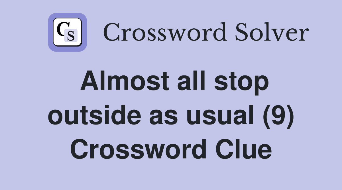 Almost all stop outside as usual (9) Crossword Clue