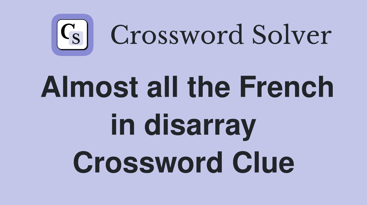 Almost all the French in disarray Crossword Clue
