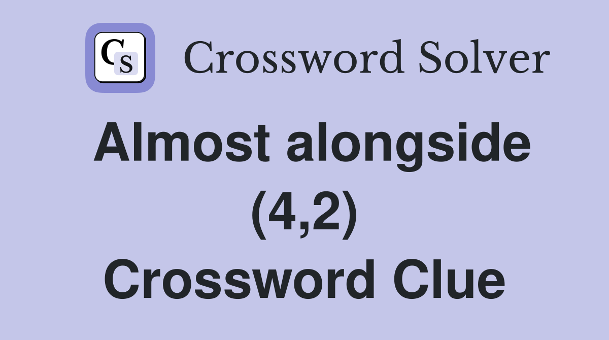 Almost alongside (4,2) Crossword Clue
