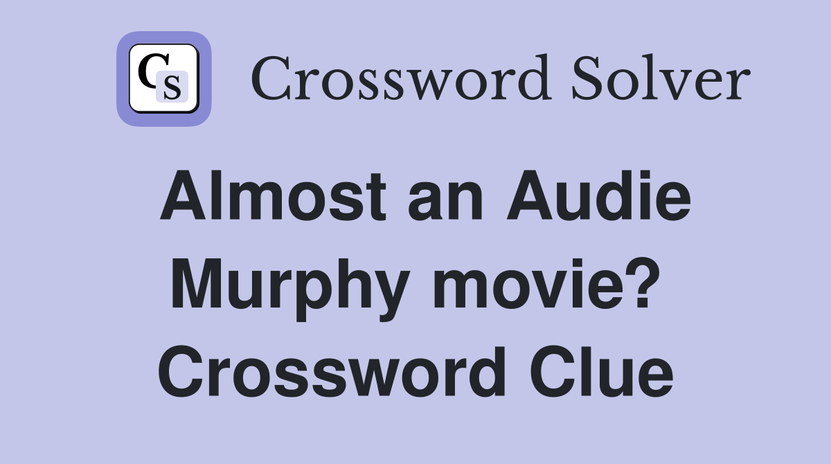 Almost an Audie Murphy movie? Crossword Clue