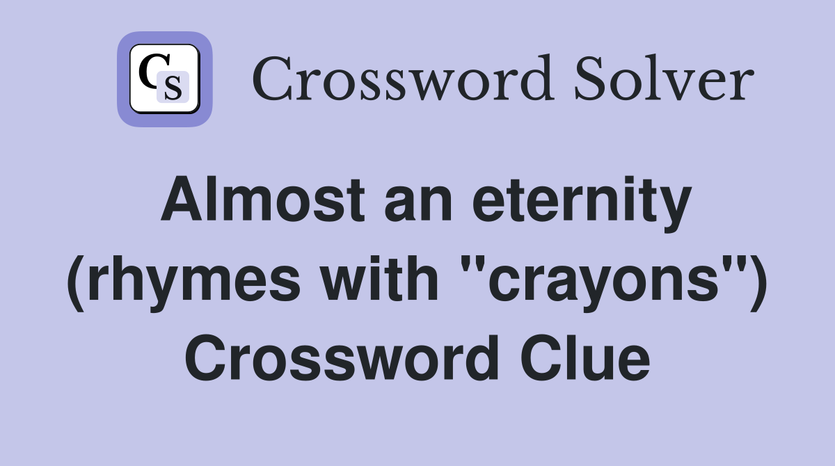 Almost an eternity (rhymes with "crayons") Crossword Clue
