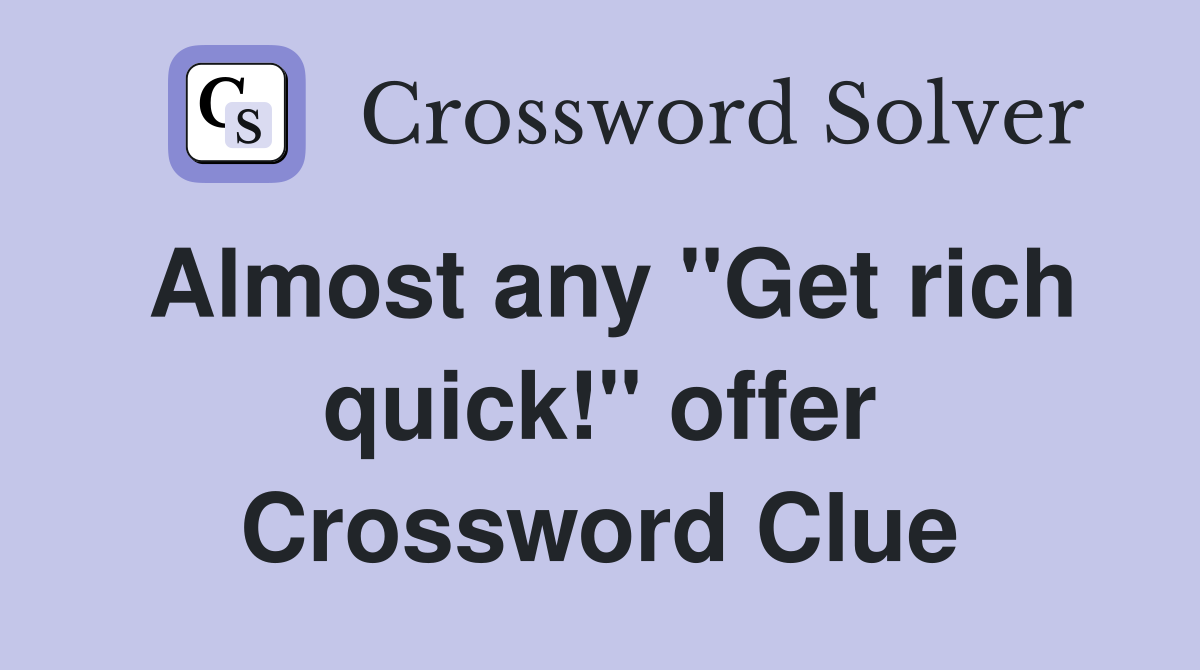 Almost any "Get rich quick!" offer Crossword Clue