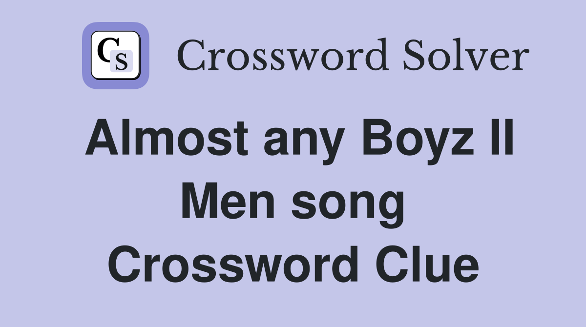 Almost any Boyz II Men song Crossword Clue