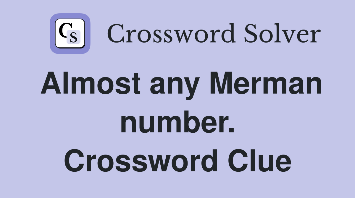 Almost any Merman number. Crossword Clue