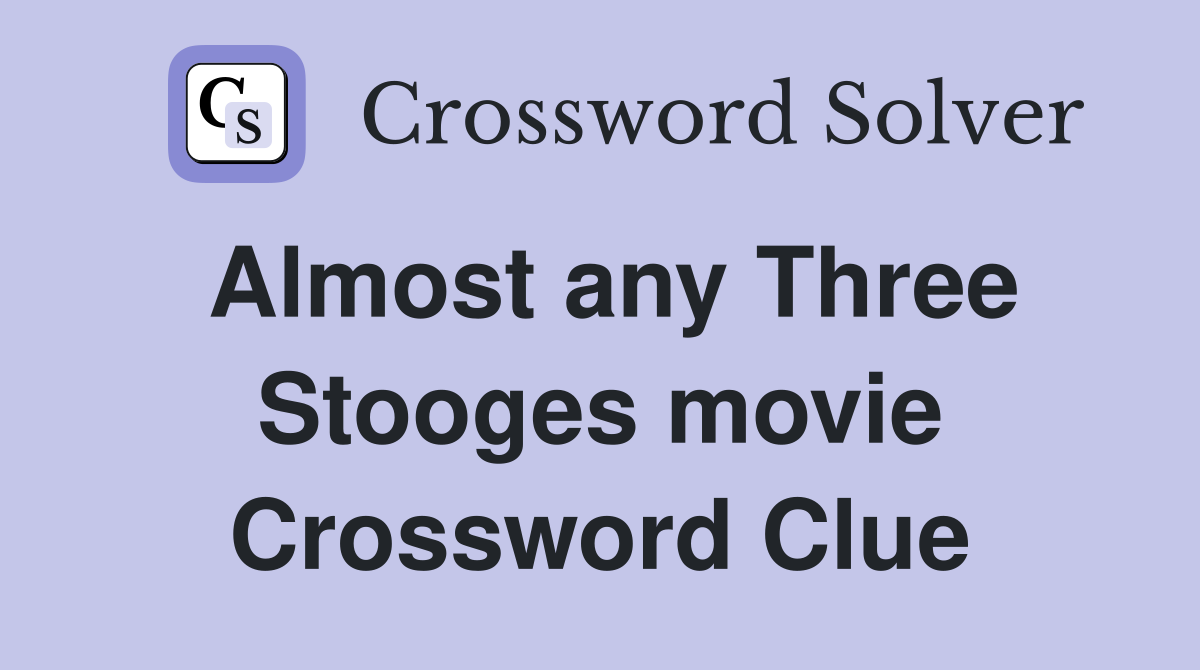 Almost any Three Stooges movie Crossword Clue