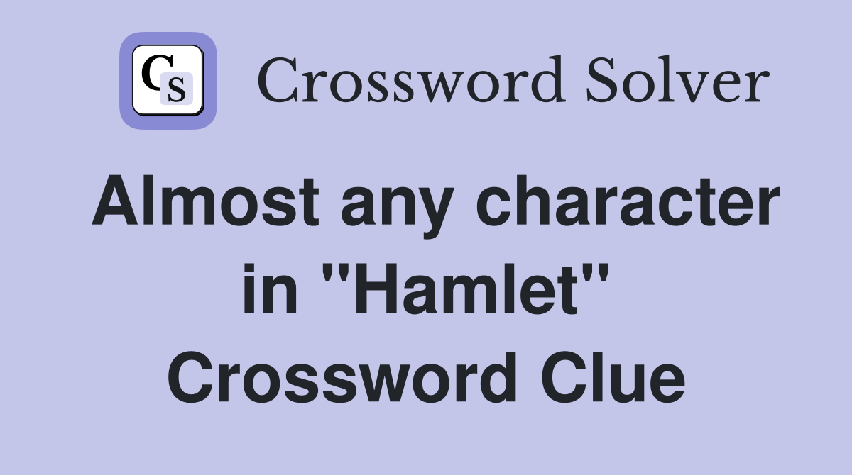Almost any character in "Hamlet" Crossword Clue