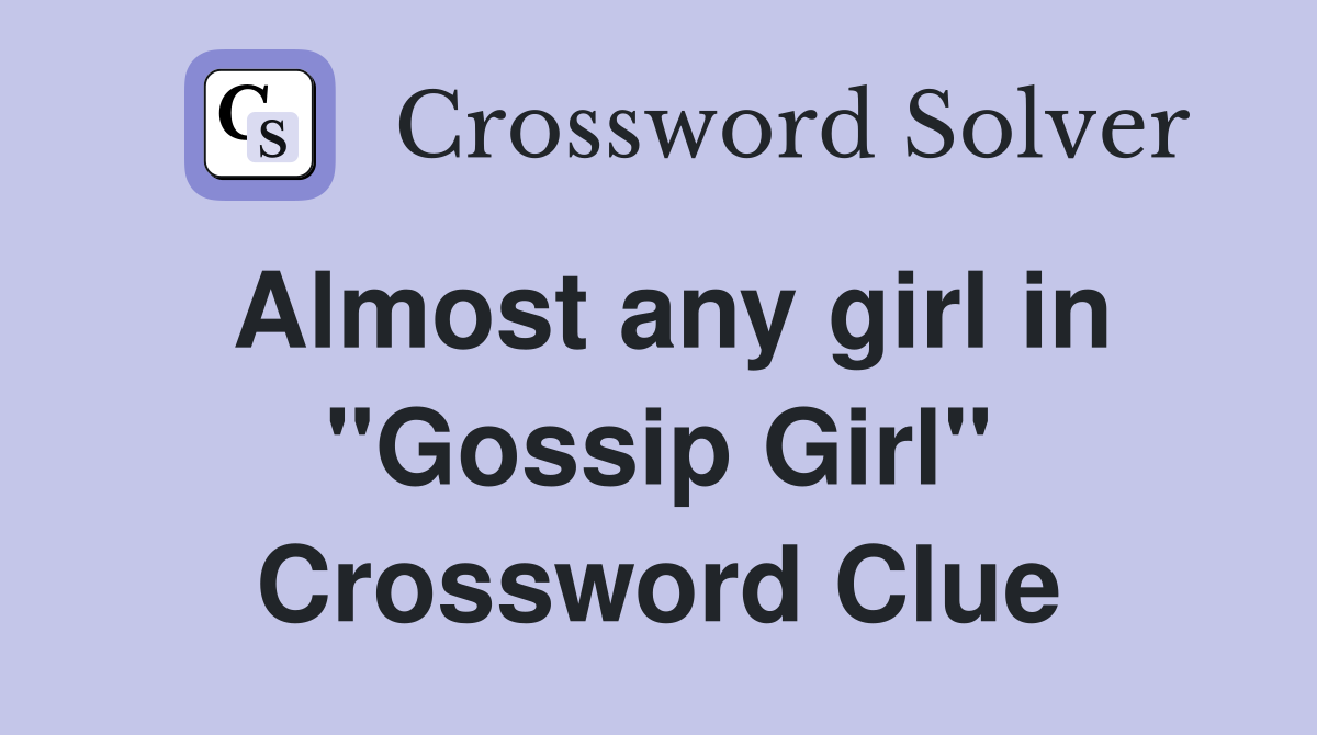Almost any girl in "Gossip Girl" Crossword Clue