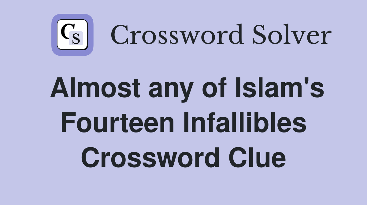 Almost any of Islam's Fourteen Infallibles Crossword Clue