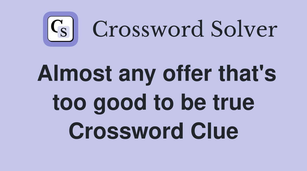 Almost any offer that's too good to be true Crossword Clue