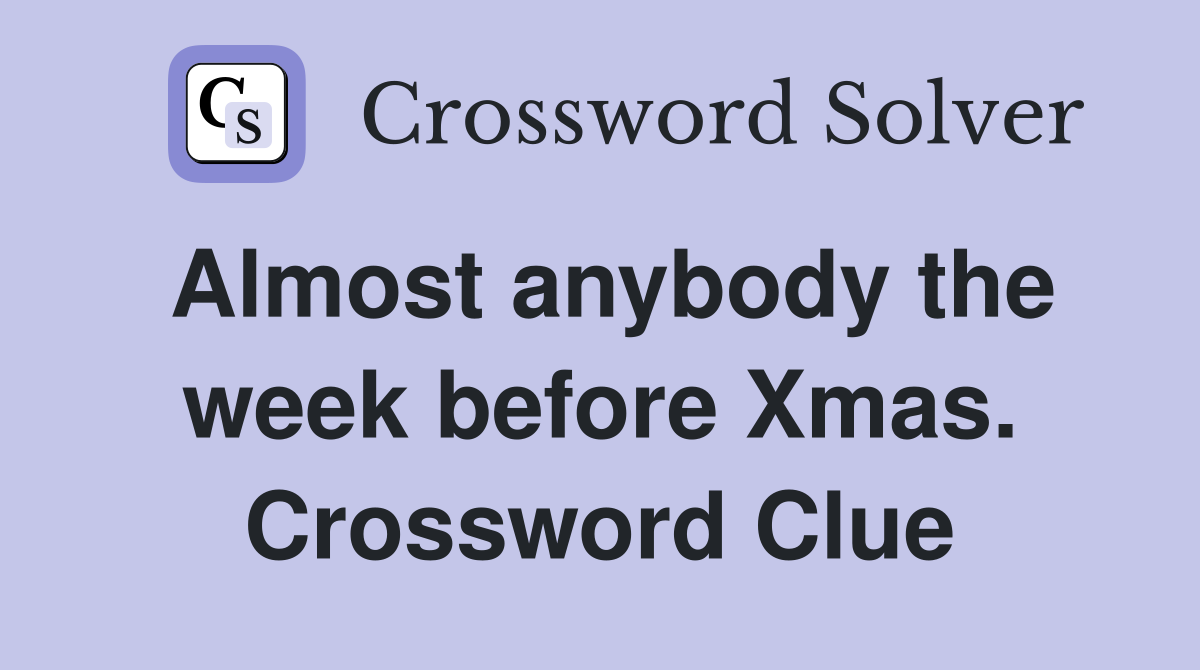 Almost anybody the week before Xmas. Crossword Clue