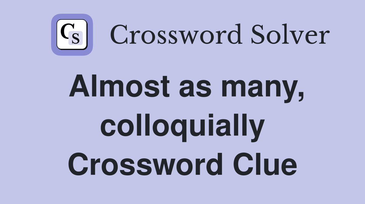 Almost as many, colloquially Crossword Clue