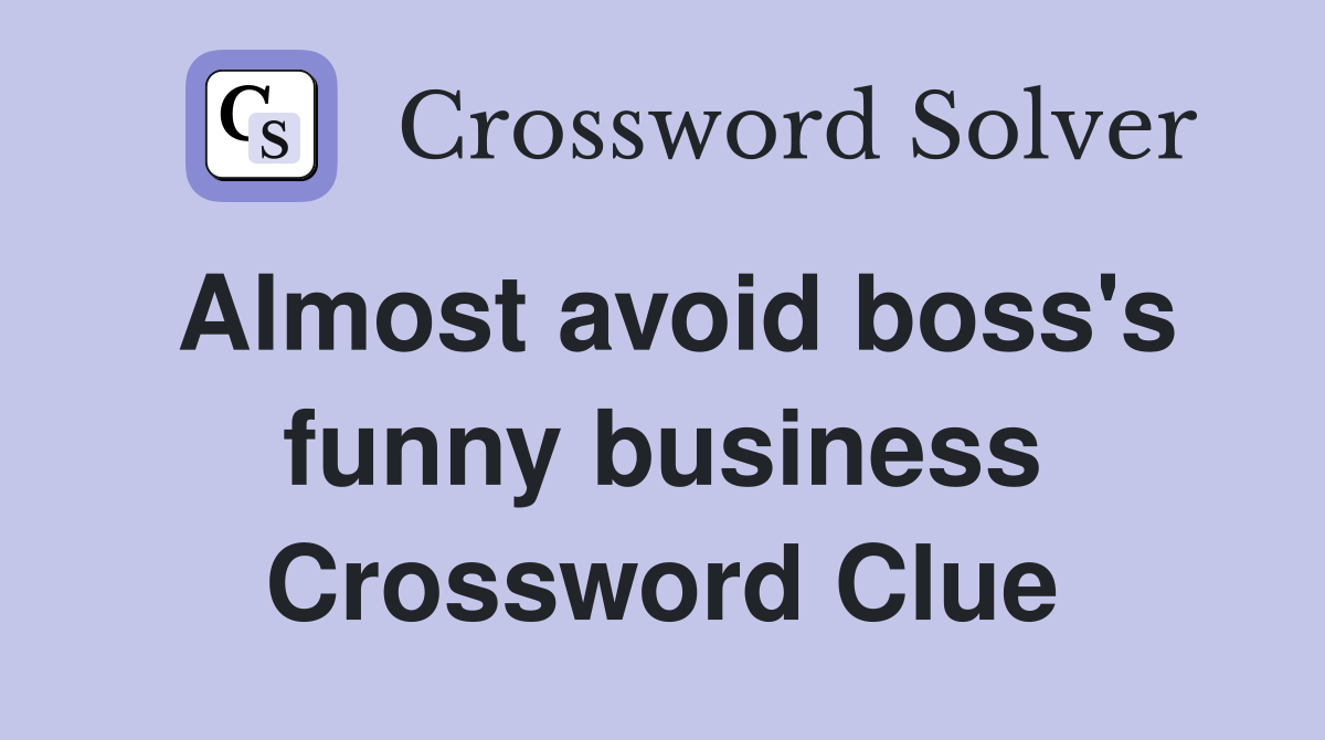 Almost avoid boss's funny business Crossword Clue