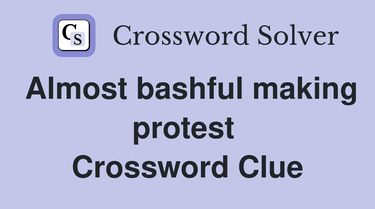 Almost bashful making protest  Crossword Clue