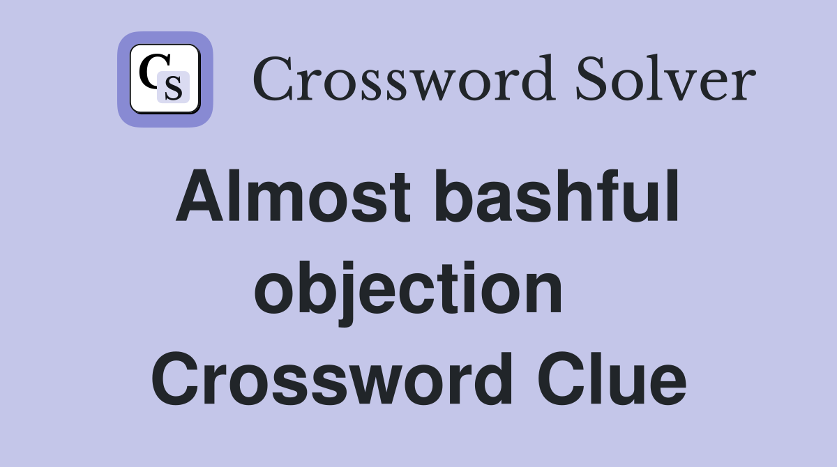 Almost bashful objection  Crossword Clue