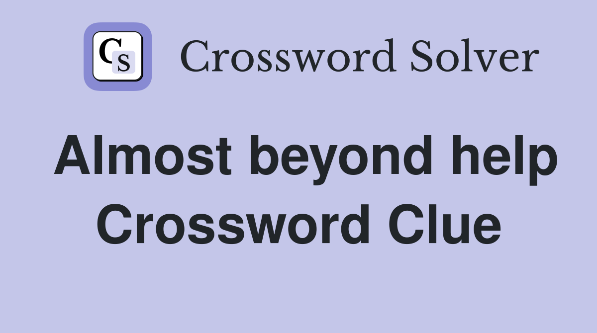 Almost beyond help Crossword Clue