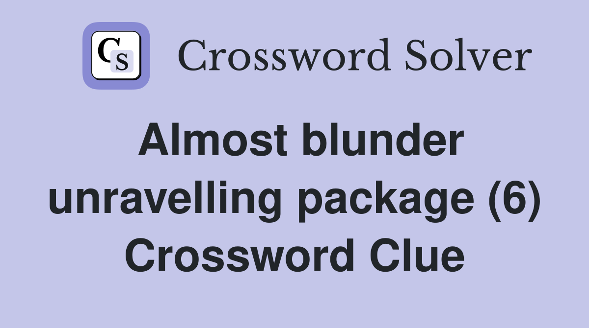 Almost blunder unravelling package (6) Crossword Clue