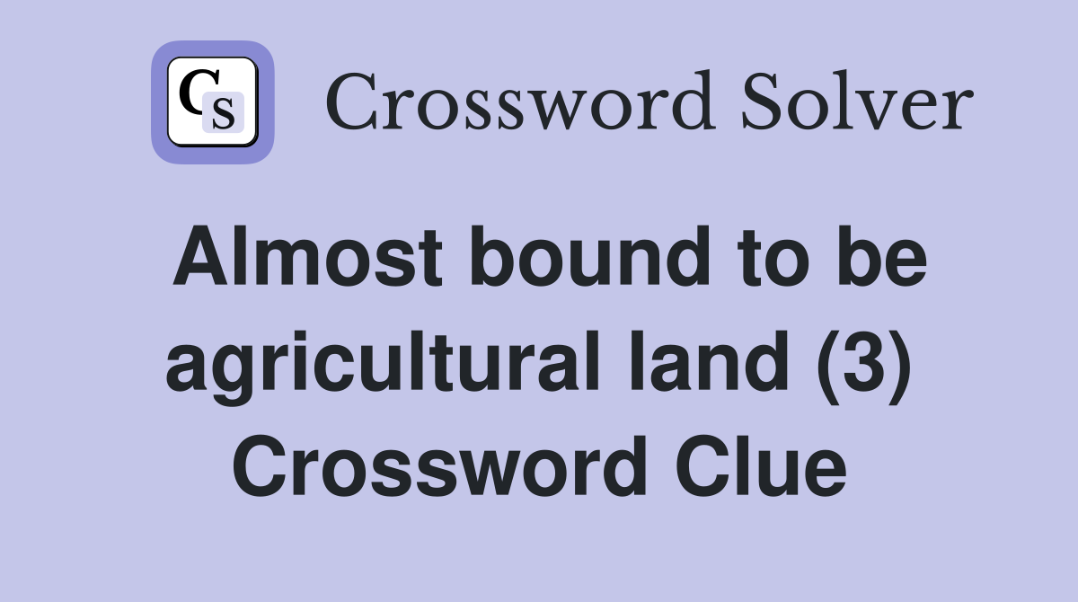 Almost bound to be agricultural land (3) Crossword Clue