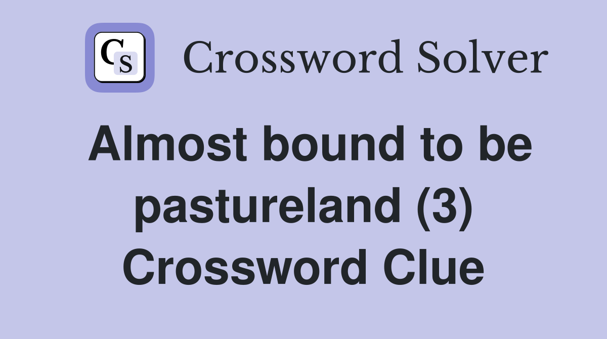Almost bound to be pastureland (3) Crossword Clue