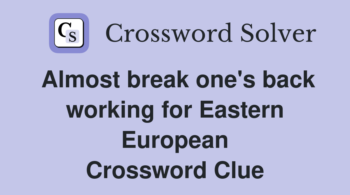 Almost break one's back working for Eastern European Crossword Clue