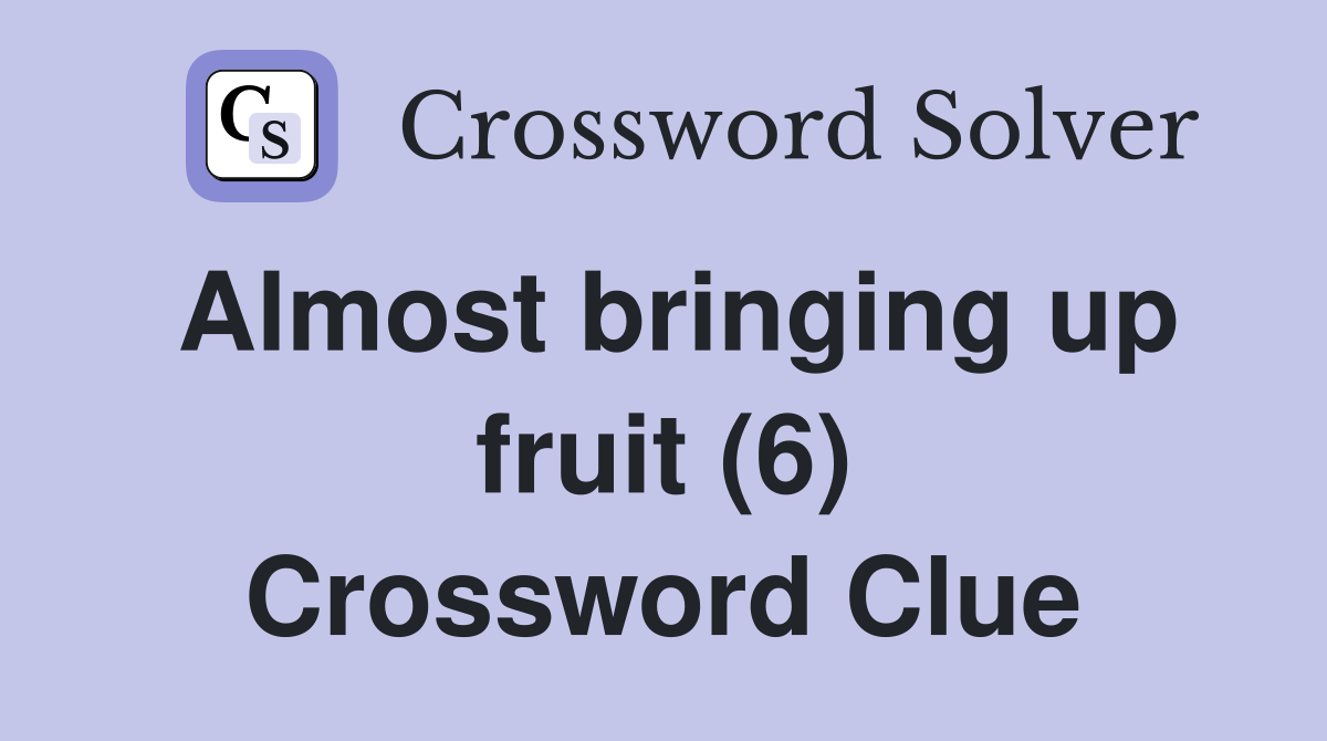 Almost bringing up fruit (6) Crossword Clue